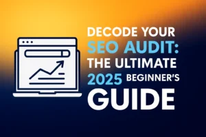 Decode Your SEO Audit: The Ultimate 2025 Beginner’s Guide